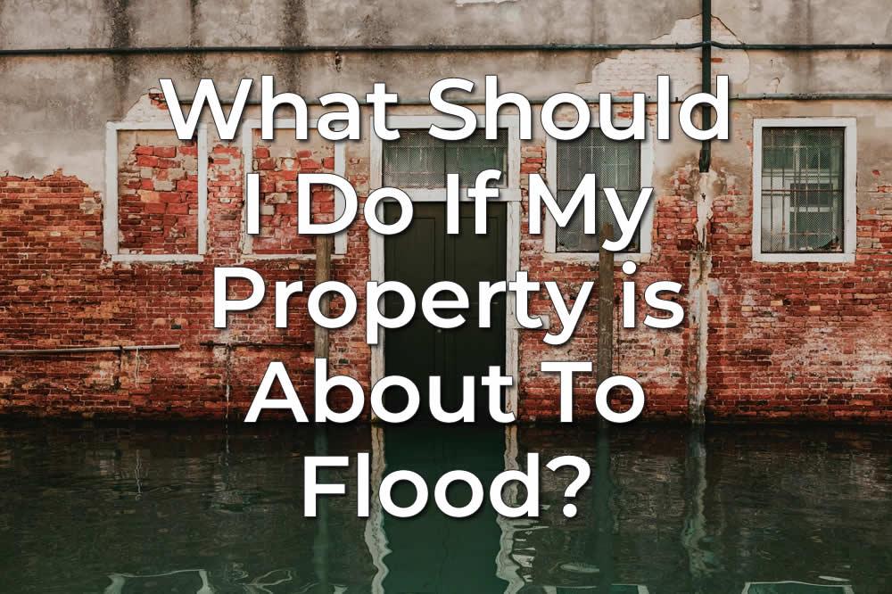 What Should I do if my home or business is about to flood?